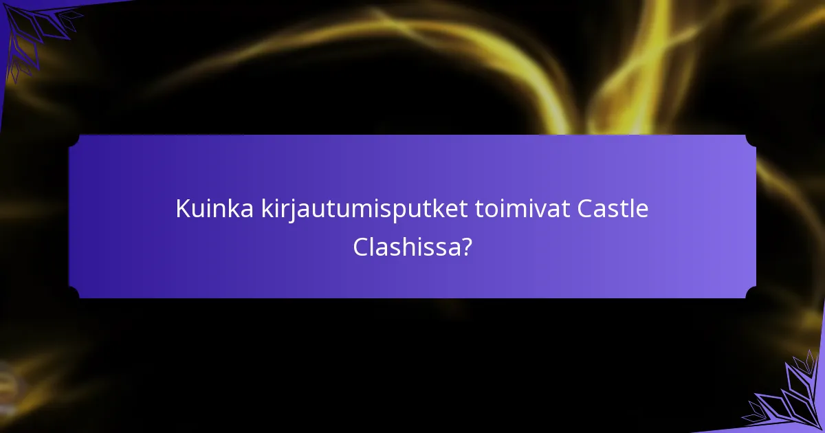 Kuinka kirjautumisputket toimivat Castle Clashissa?