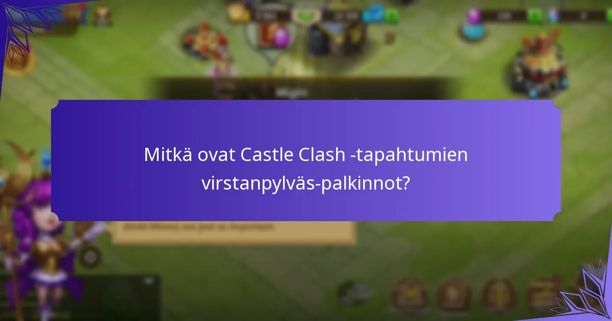 Kuinka maksimoida osallistuminen Castle Clash -tapahtumiin?